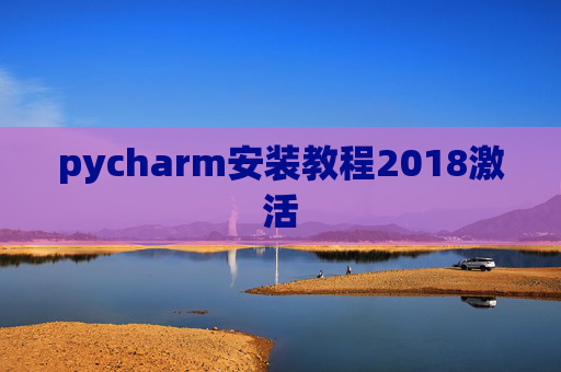 pycharm安装教程2018激活 pycharm安装教程2018激活